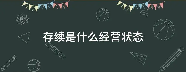 存續(xù)是什么經(jīng)營狀態(tài)(經(jīng)營狀態(tài)存續(xù)是什么意思)